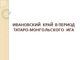 Ивановский край в период татаро-монгольского ига, слайд 1