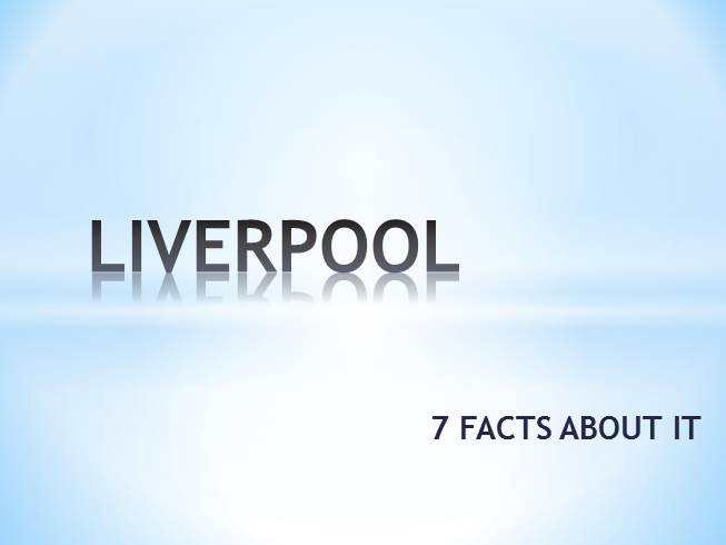 Презентация 7 интересных фактов о Ливерпуле