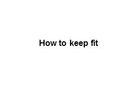 How to keep fit, слайд 1