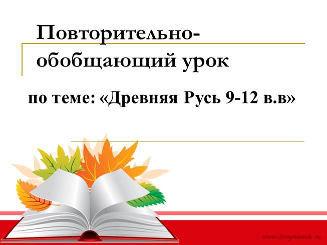 Презентация Обобщающий урок на тему «Древняя Русь 9-12 вв»