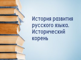 История развития русского языка. Исторический корень, слайд 1