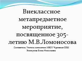 Презентация Внеклассное мероприятие, посвященное 305-ию М.В. Ломоносова