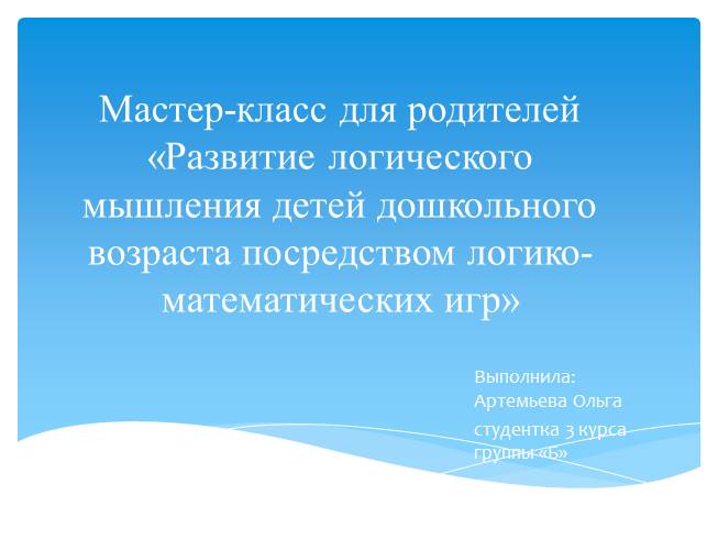 Презентация Мастер-класс для родителей «Развитие логического мышления детей дошкольного возраста посредством логико-математических игр»