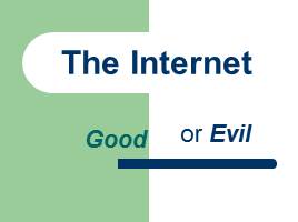 Презентация The Internet: Good or Evil