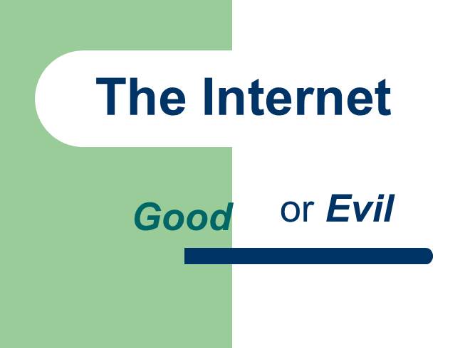 Презентация The Internet: Good or Evil