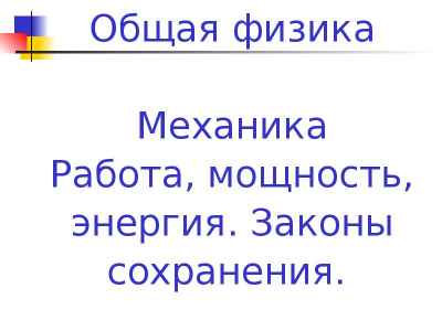 Презентация Работа и мощность силы. Консервативные силы, работа консервативных сил. Потенциальная и кинетическая энергия