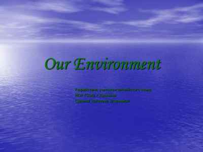 Презентация Our environment (наша окружающая среда)