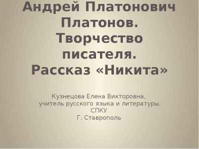 Презентация Андрей Платонович Платонов. Творчество писателя. Рассказ «Никита» Кузнецова Елена Викторовна, учитель русского языка и литерату