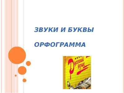 Презентация ЗВУКИ И БУКВЫ ОРФОГРАММА