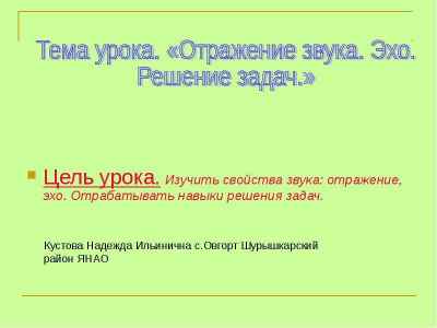 Презентация Цель урока. Изучить свойства звука: отражение, эхо. Отрабатывать навыки решения задач. Цель урока. Изучить свойства звука: отражени